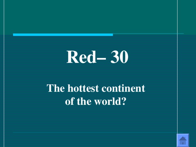 Red – 30  The hottest continent of the world?