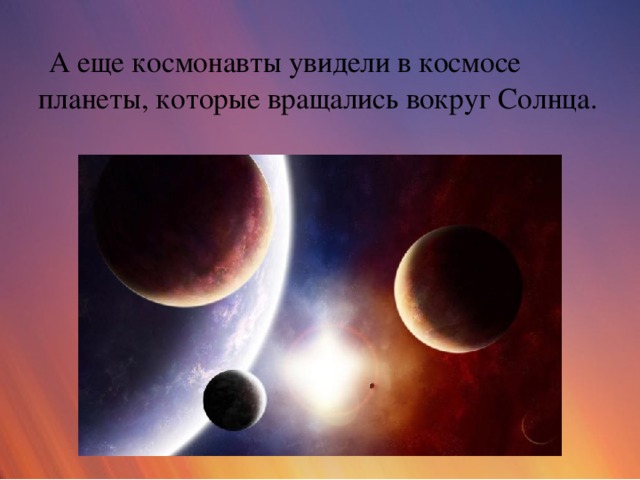 А еще космонавты увидели в космосе планеты, которые вращались вокруг Солнца.