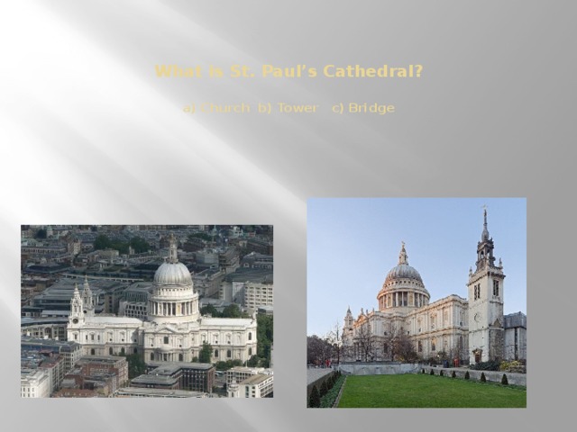 What is St. Paul’s Cathedral?   a) Church b) Tower c) Bridge