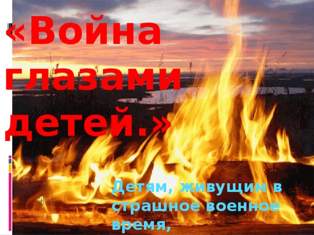 «Война глазами детей.» Детям, живущим в страшное военное время, посвящается…