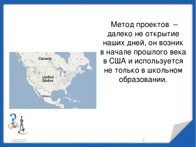 Метод проектов – далеко не открытие наших дней, он возник в начале прошлого века в США и используется не только в школьном образовании. 10/22/16