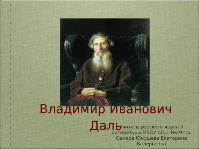 Владимир Иванович Даль Учитель русского языка и литературы МБОУ СОШ №29 г.о. Самара Юнушева Екатерина Валерьевна