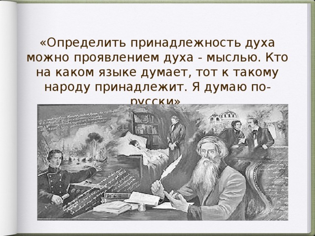 «Определить принадлежность духа можно проявлением духа - мыслью. Кто на каком языке думает, тот к такому народу принадлежит. Я думаю по-русски».