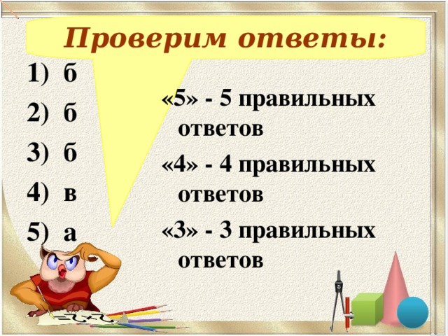 Проверим ответы:  1) б 2) б 3) б 4) в 5) а «5» - 5 правильных ответов «4» - 4 правильных ответов «3» - 3 правильных ответов  Составление примеров, решение – на доске и в тетрадях