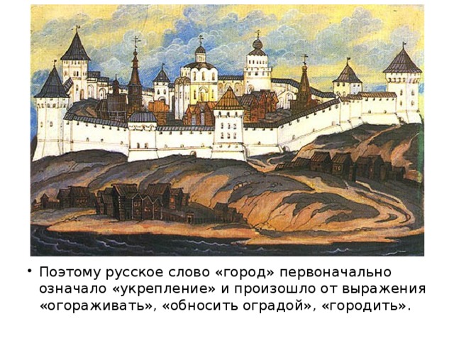 Поэтому русское слово «город» первоначально означало «укрепление» и произошло от выражения «огораживать», «обносить оградой», «городить».
