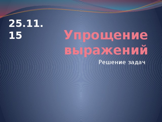 25.11.15 Упрощение выражений Решение задач