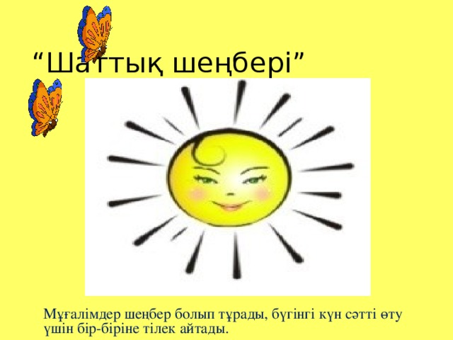 “ Шаттық шеңбері” Мұғалімдер шеңбер болып тұрады, бүгінгі күн сәтті өту үшін бір-біріне тілек айтады.