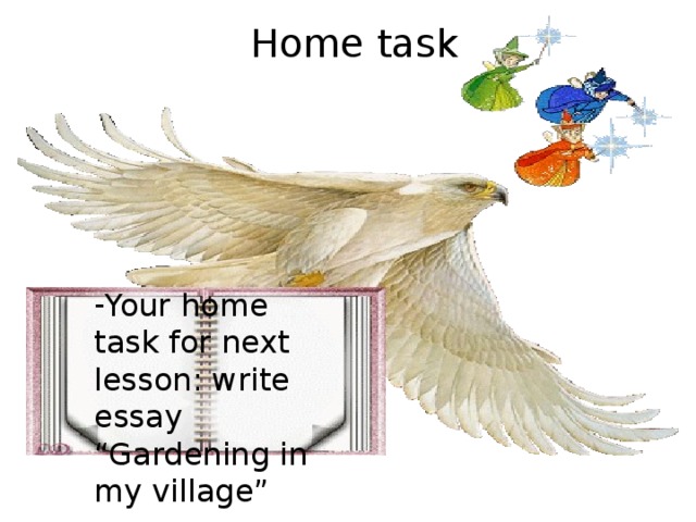 Home task      Your home task for next lesson: write essay “Gardening in my village” Your home task for next lesson: write essay “Gardening in my village”
