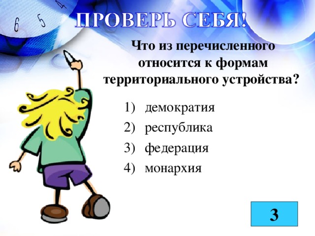 Что из перечисленного относится к формам территориального устройства?  демократия республика федерация монархия 3