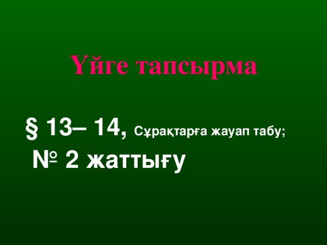 Үйге тапсырма § 1 3 – 1 4 , C ұрақтарға жауап табу ; № 2 жаттығу