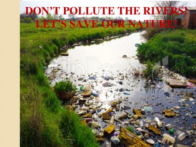 DON’T POLLUTE THE RIVERS! LET’S SAVE OUR NATURE!