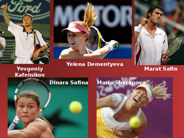 Yelena Dementyeva Yevgeniy Kafelnikov Marat Safin Dinara Safina Maria Sharapova