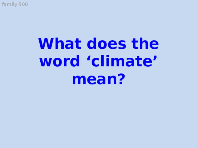 family 500 What does the word ‘climate’ mean? mice
