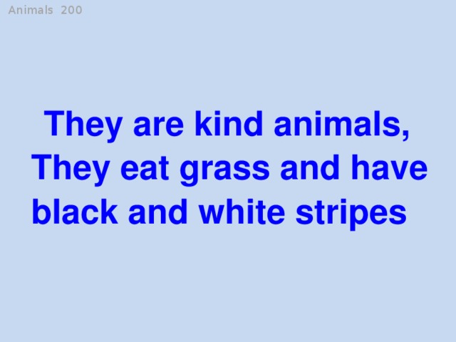 Animals 200 They are kind animals, They eat grass and have black and white stripes pigs