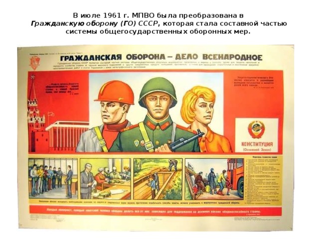 В июле 1961 г. МПВО была преобразована в  Гражданскую оборону (ГО) СССР , которая стала составной частью системы общегосударственных оборонных мер.