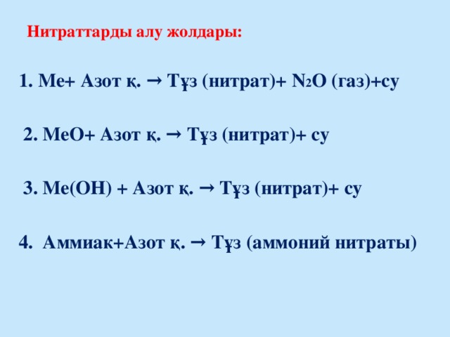 Нитраттарды алу жолдары:  1. Ме+ Азот қ. → Тұз (нитрат)+ N 2 O (газ)+су   2. МеО+ Азот қ. → Тұз (нитрат)+ су   3. Ме(ОН) + Азот қ. → Тұз (нитрат)+ су  4. Аммиак+Азот қ. → Тұз (аммоний нитраты)
