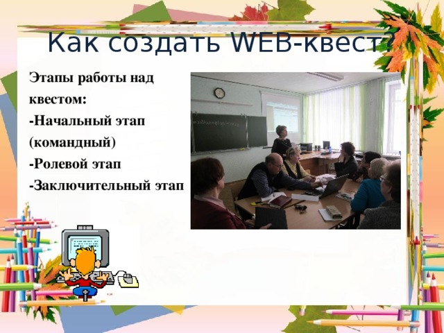 Как создать WEB- квест? Этапы работы над квестом: -Начальный этап (командный) -Ролевой этап -Заключительный этап