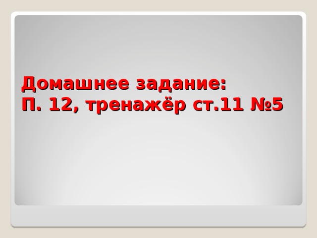 Домашнее задание:  П. 12, тренажёр ст.11 №5