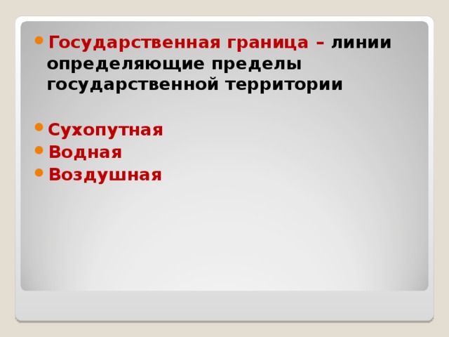 Государственная граница – линии определяющие пределы государственной территории  Сухопутная Водная Воздушная