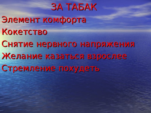 ЗА ТАБАК Элемент комфорта Кокетство Снятие нервного напряжения Желание казаться взрослее Стремление похудеть