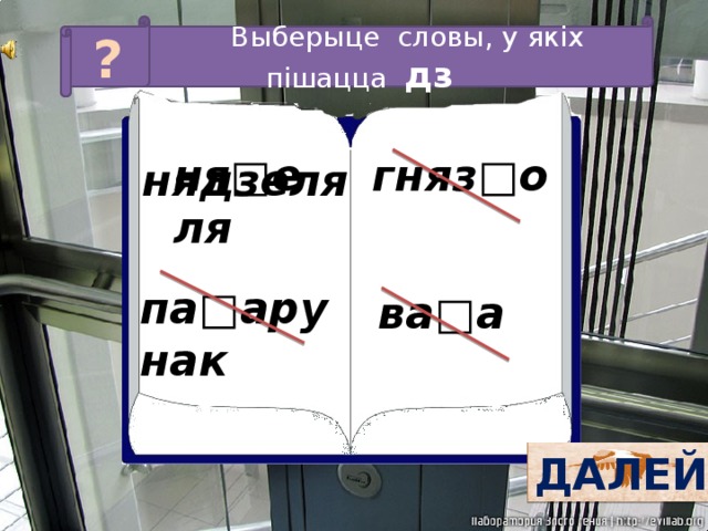 ?  Выберыце словы, у якіх пішацца дз гняз□о ня□еля нядзеля па□арунак ва□а ДАЛЕЙ