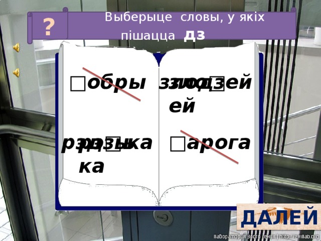 Выберыце словы, у якіх пішацца дз ? злодзей □ обры зло□ей □ арога рэ□ька рэдзька ДАЛЕЙ