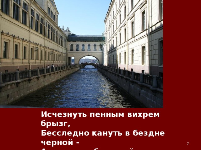 Исчезнуть пенным вихрем брызг,  Бесследно кануть в бездне черной -  А он стоял, большой, как жизнь,  Ни с кем не схожий, неповторный!