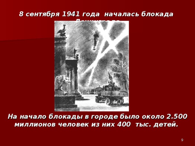 8 сентября 1941 года началась блокада Ленинграда На начало блокады в городе было около 2.500 миллионов человек из них 400 тыс. детей.