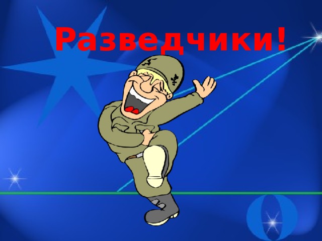 Разведчики!