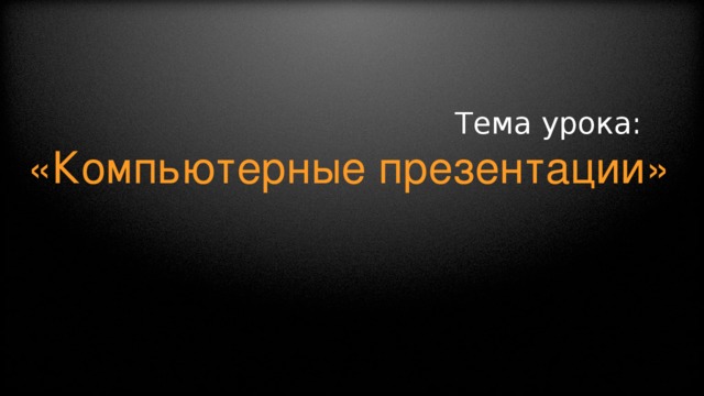 Тема урока: «Компьютерные презентации»