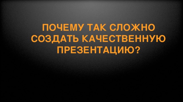 Почему так сложно создать качественную презентацию?