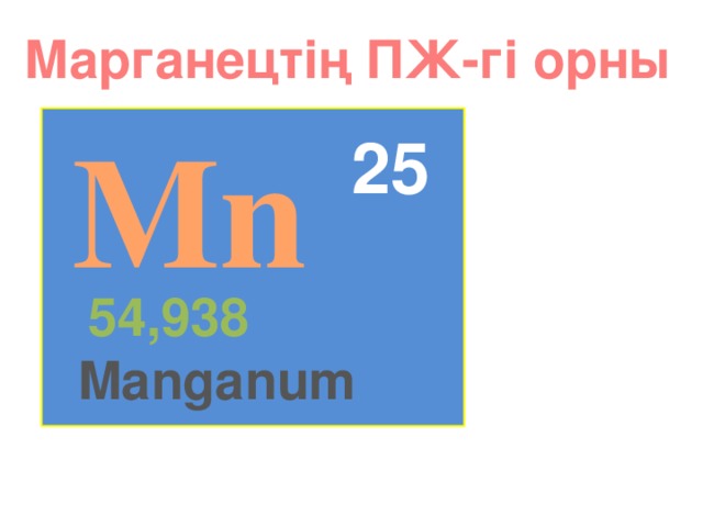 Марганецтің ПЖ-гі орны Mn 25 54,938 Manganum