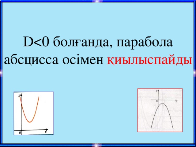 D<0 болғанда, парабола абсцисса осімен қиылыспайды