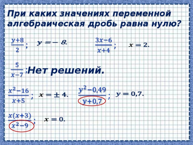 При каких значениях переменной алгебраическая дробь равна нулю?           Нет решений.            