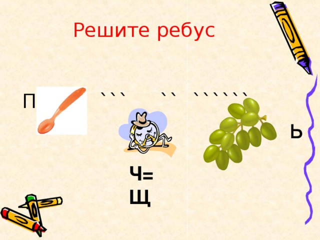 Решите ребус П   ```  ``  ``````  ь Ч=Щ