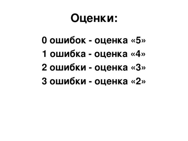 Оценки: 0 ошибок - оценка «5» 1 ошибка - оценка «4» 2 ошибки - оценка «3» 3 ошибки - оценка «2»