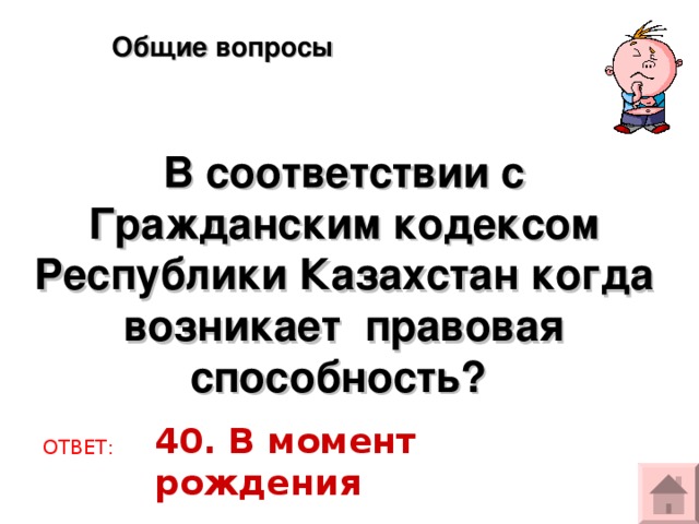 Общие вопросы В соответствии с Гражданским кодексом Республики Казахстан когда возникает правовая способность? 40. В момент рождения ОТВЕТ: