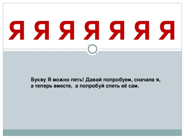 Я Я Я Я Я Я Я Букву Я можно петь! Давай попробуем, сначала я, а теперь вместе, а попробуй спеть её сам.