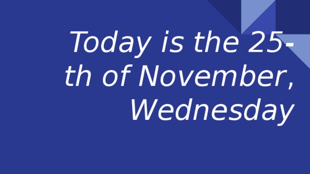 Today is the 25-th of November , Wednesday