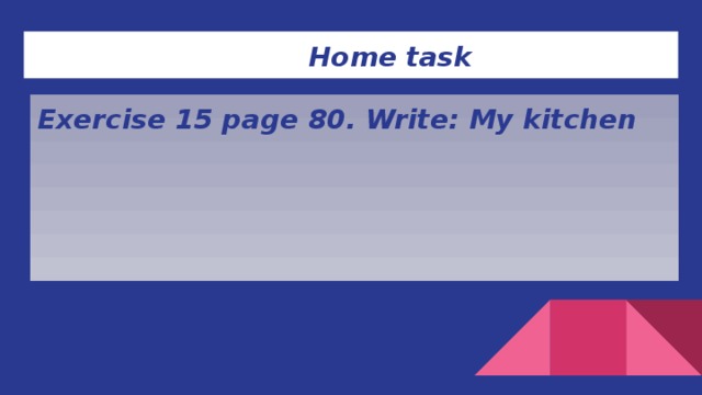 Home task Exercise 15 page 80. Write: My kitchen