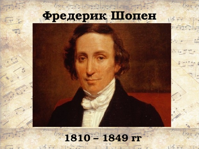 Фредерик Шопен 1810 – 1849 гг