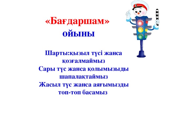 «Бағдаршам»  ойыны  Шарты:қызыл түсі жанса қозғалмаймыз Сары түс жанса қолымызыды шапалақтаймыз Жасыл түс жанса аяғымызды топ-топ басамыз