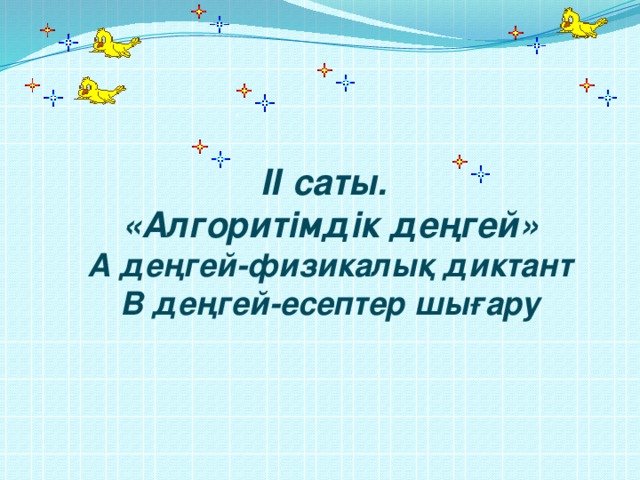 ІІ саты. «Алгоритімдік деңгей» А деңгей-физикалық диктант В деңгей-есептер шығару