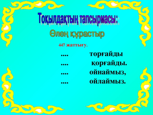 447 жаттығу .  .... торғайды  .... қорғайды.  .... ойнаймыз,  .... ойлаймыз.