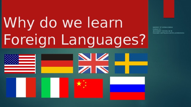 Why do we learn Foreign Languages? made by Vtyurina Ksenia Form 8 