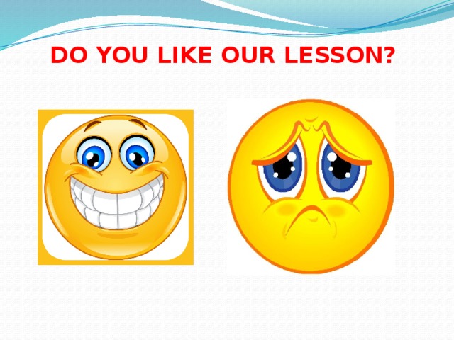 DO YOU LIKE OUR LESSON?