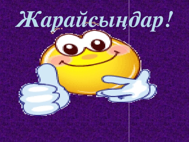 Жарайсыңдар!