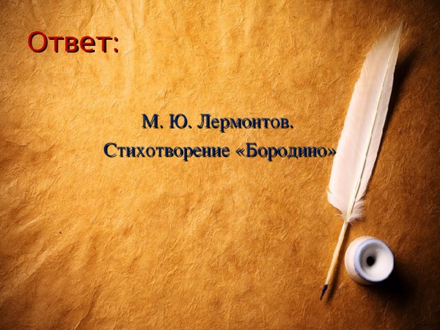 Ответ: М. Ю. Лермонтов. Стихотворение «Бородино»