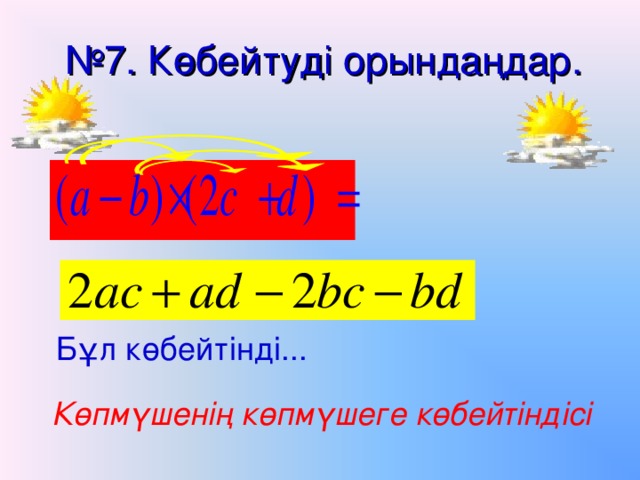 № 7. Көбейтуді орындаңдар. Бұл көбейтінді... Көпмүшенің көпмүшеге көбейтіндісі