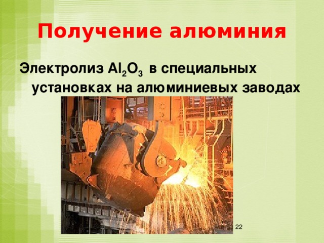 Получение алюминия Электролиз Al 2 O 3 в специальных установках на алюминиевых заводах
